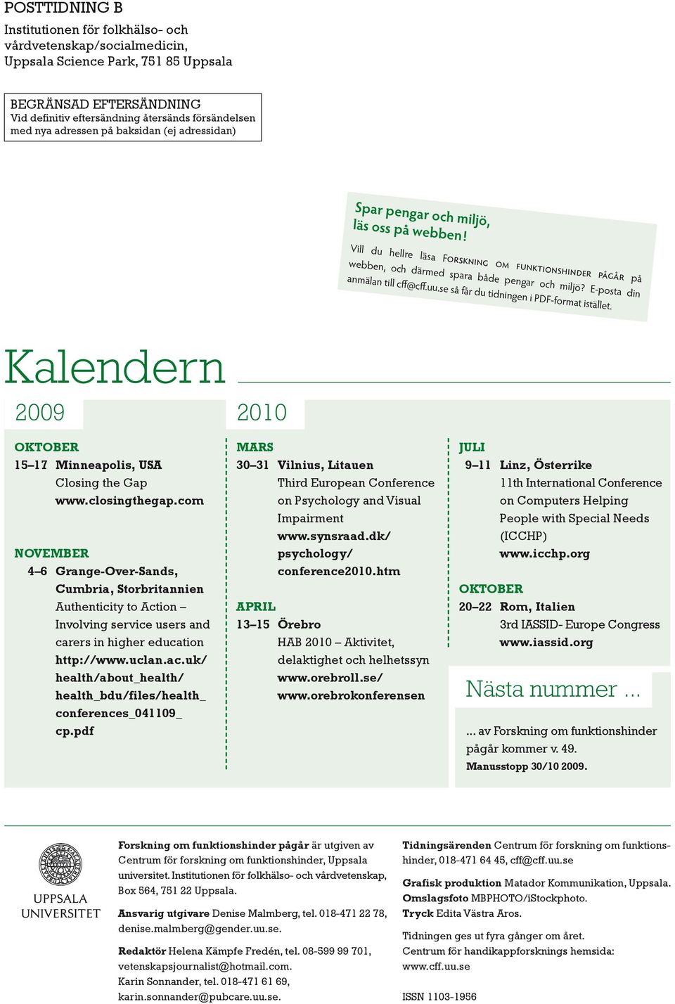 E-posta din anmälan till cff@cff.uu.se så får du tidningen i PDF-format istället. Kalendern 2009 oktober 15 17 Minneapolis, USA Closing the Gap www.closingthegap.
