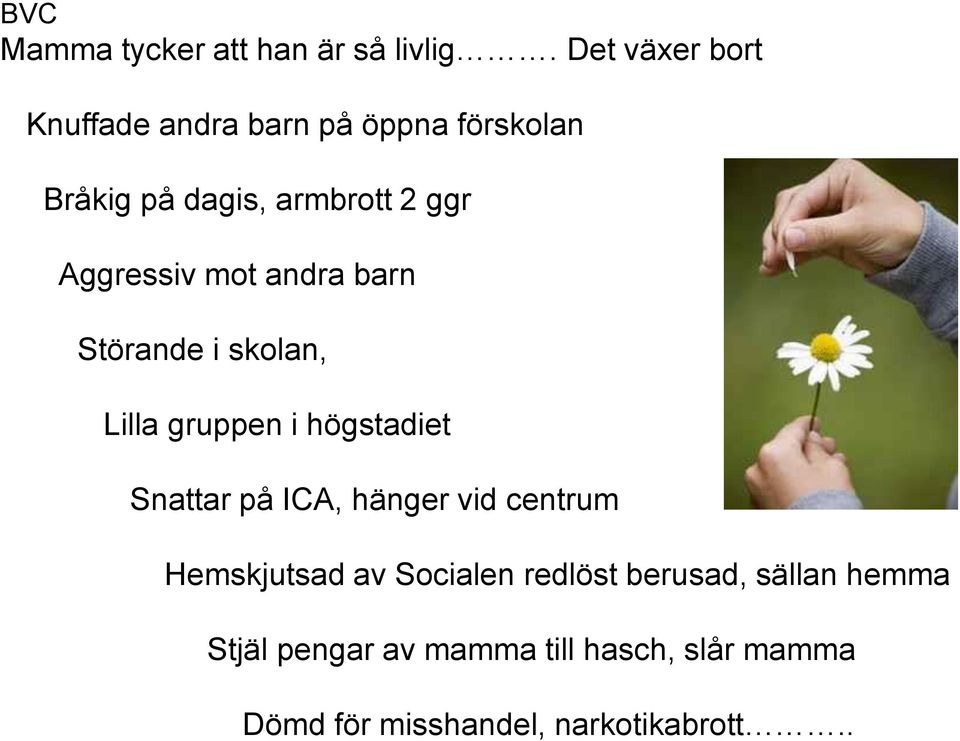 Aggressiv mot andra barn Störande i skolan, Lilla gruppen i högstadiet Snattar på ICA,