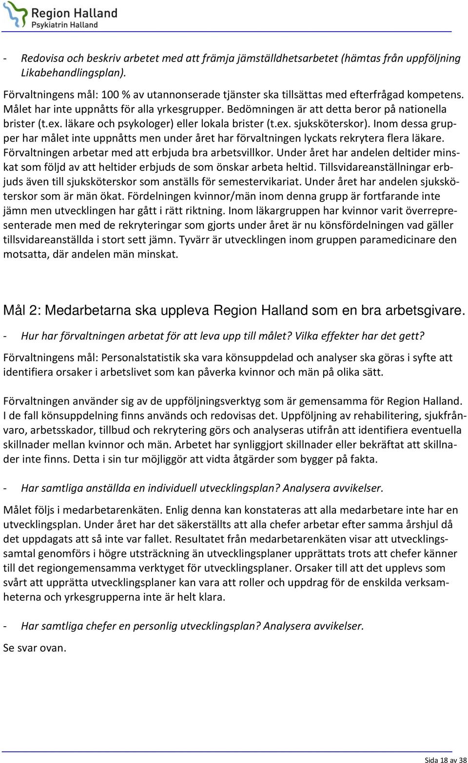 läkare och psykologer) eller lokala brister (t.ex. sjuksköterskor). Inom dessa grupper har målet inte uppnåtts men under året har förvaltningen lyckats rekrytera flera läkare.