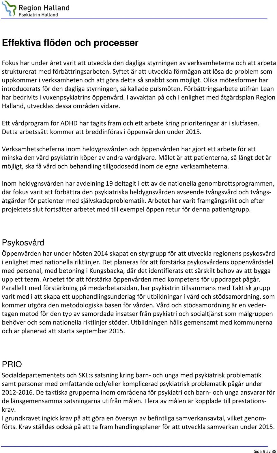 Olika mötesformer har introducerats för den dagliga styrningen, så kallade pulsmöten. Förbättringsarbete utifrån Lean har bedrivits i vuxenpsykiatrins öppenvård.