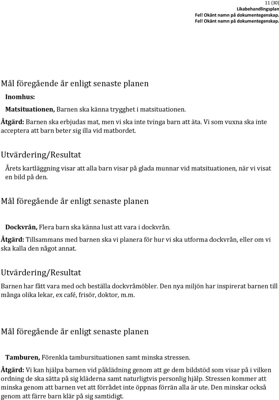 Utvärdering/Resultat Årets kartläggning visar att alla barn visar på glada munnar vid matsituationen, när vi visat en bild på den.