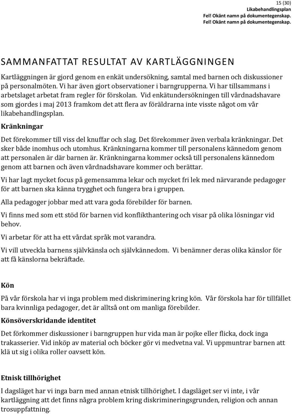 Vid enkätundersökningen till vårdnadshavare som gjordes i maj 2013 framkom det att flera av föräldrarna inte visste något om vår likabehandlingsplan.