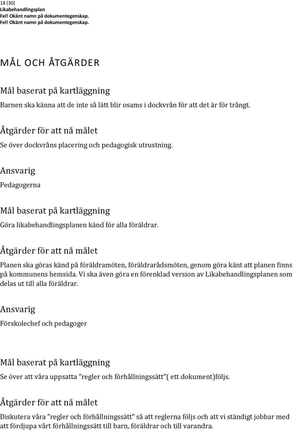 Åtgärder för att nå målet Planen ska göras känd på föräldramöten, föräldrarådsmöten, genom göra känt att planen finns på kommunens hemsida.