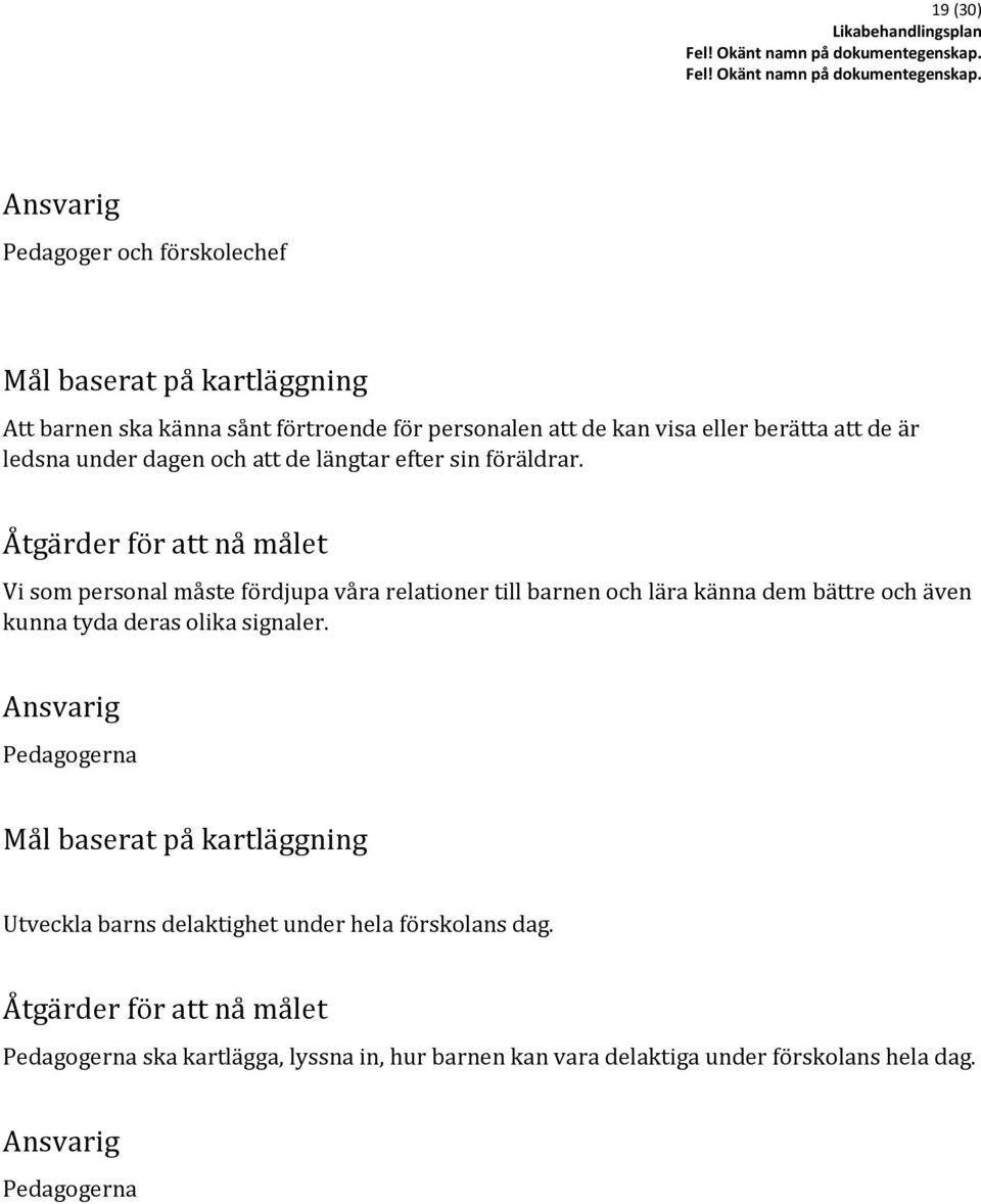 Åtgärder för att nå målet Vi som personal måste fördjupa våra relationer till barnen och lära känna dem bättre och även kunna tyda deras olika signaler.