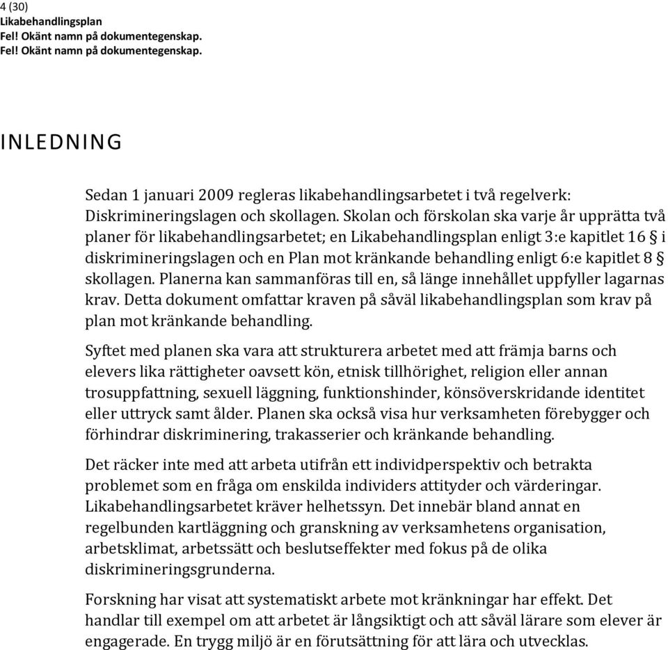 Planerna kan sammanföras till en, så länge innehållet uppfyller lagarnas krav. Detta dokument omfattar kraven på såväl likabehandlingsplan som krav på plan mot kränkande behandling.