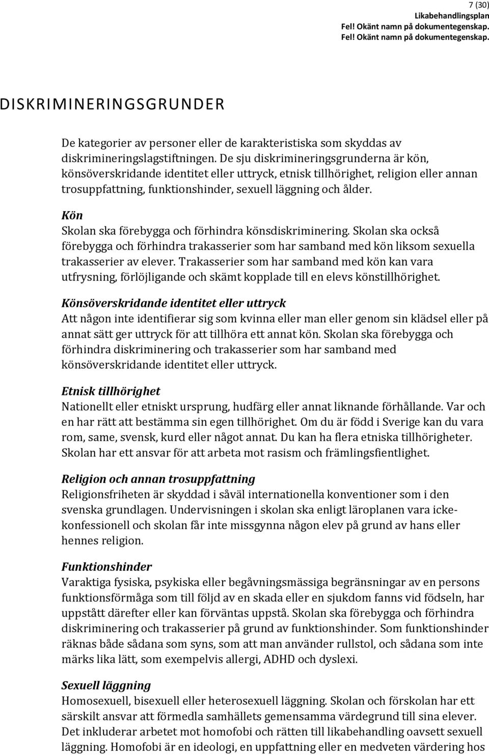 Kön Skolan ska förebygga och förhindra könsdiskriminering. Skolan ska också förebygga och förhindra trakasserier som har samband med kön liksom sexuella trakasserier av elever.