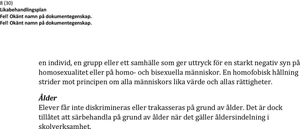 En homofobisk hållning strider mot principen om alla människors lika värde och allas rättigheter.