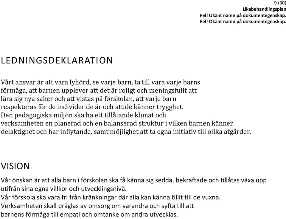 Den pedagogiska miljön ska ha ett tillåtande klimat och verksamheten en planerad och en balanserad struktur i vilken barnen känner delaktighet och har inflytande, samt möjlighet att ta egna initiativ