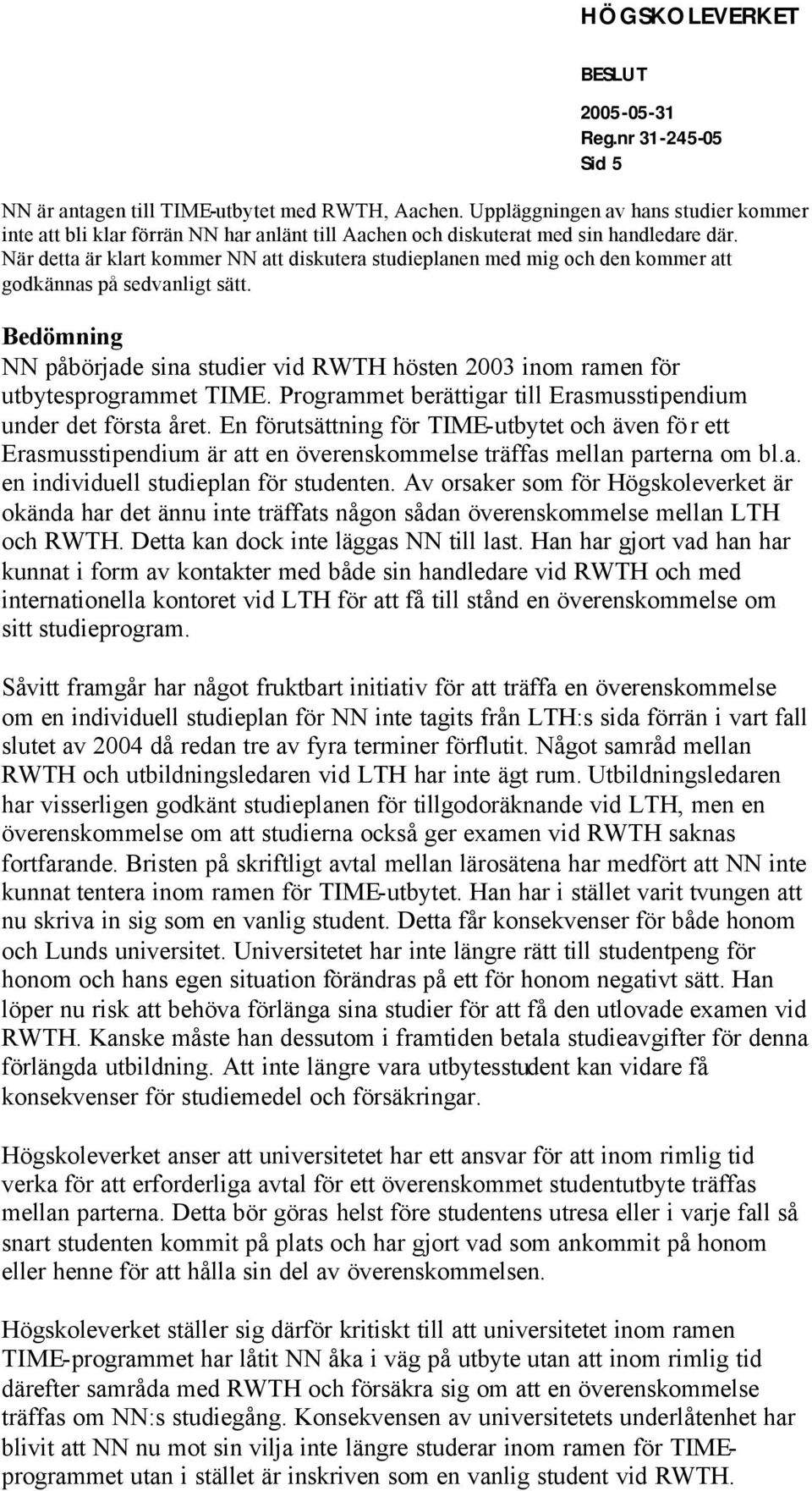 Bedömning NN påbörjade sina studier vid RWTH hösten 2003 inom ramen för utbytesprogrammet TIME. Programmet berättigar till Erasmusstipendium under det första året.