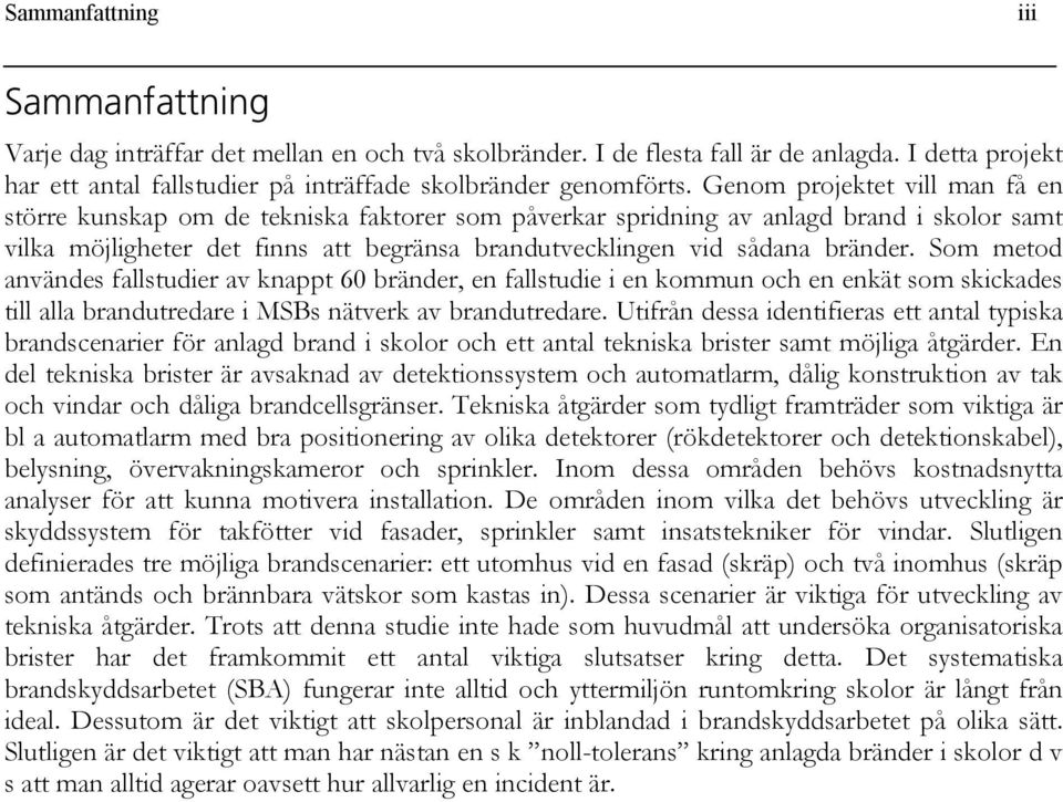 bränder. Som metod användes fallstudier av knappt 60 bränder, en fallstudie i en kommun och en enkät som skickades till alla brandutredare i MSBs nätverk av brandutredare.