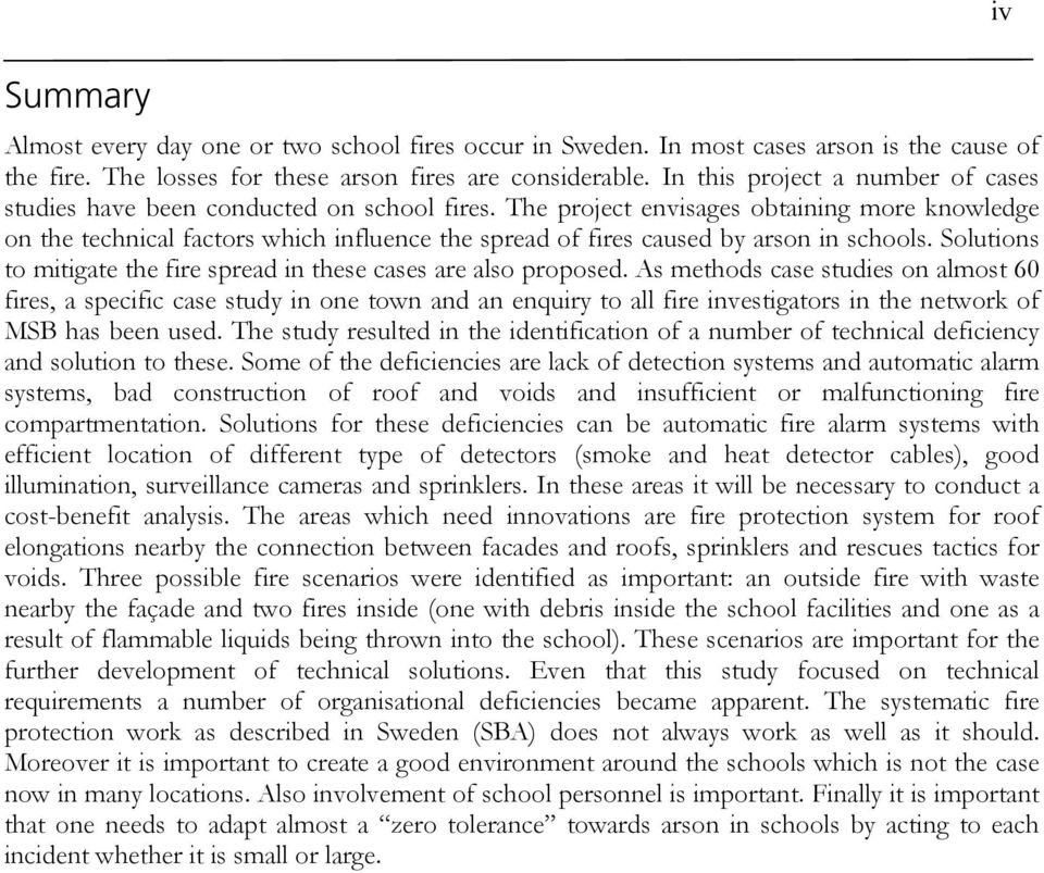 The project envisages obtaining more knowledge on the technical factors which influence the spread of fires caused by arson in schools.