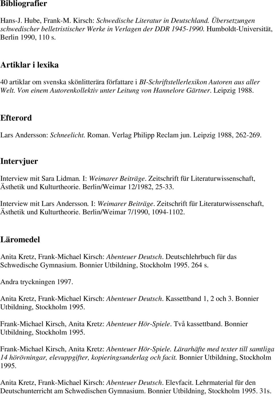 Von einem Autorenkollektiv unter Leitung von Hannelore Gärtner. Leipzig 1988. Efterord Lars Andersson: Schneelicht. Roman. Verlag Philipp Reclam jun. Leipzig 1988, 262-269.