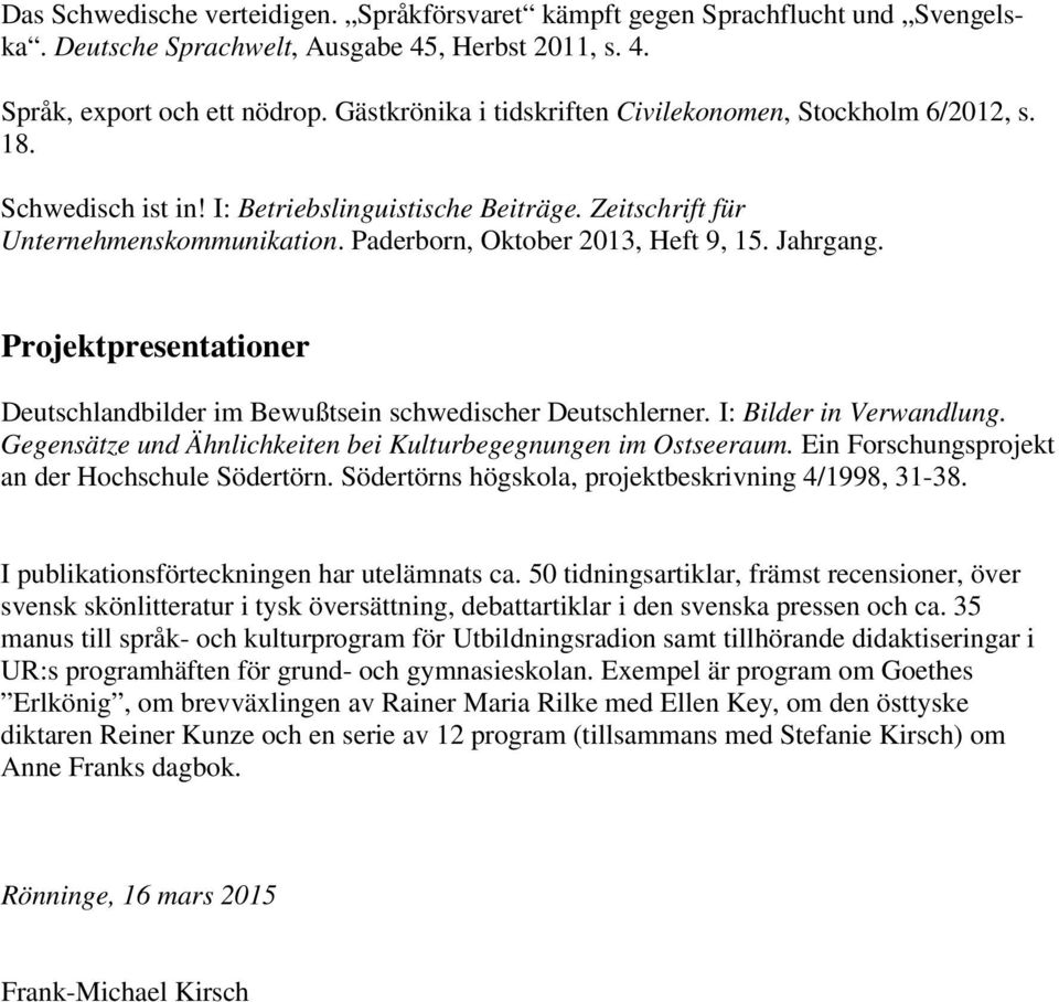 Jahrgang. Projektpresentationer Deutschlandbilder im Bewußtsein schwedischer Deutschlerner. I: Bilder in Verwandlung. Gegensätze und Ähnlichkeiten bei Kulturbegegnungen im Ostseeraum.