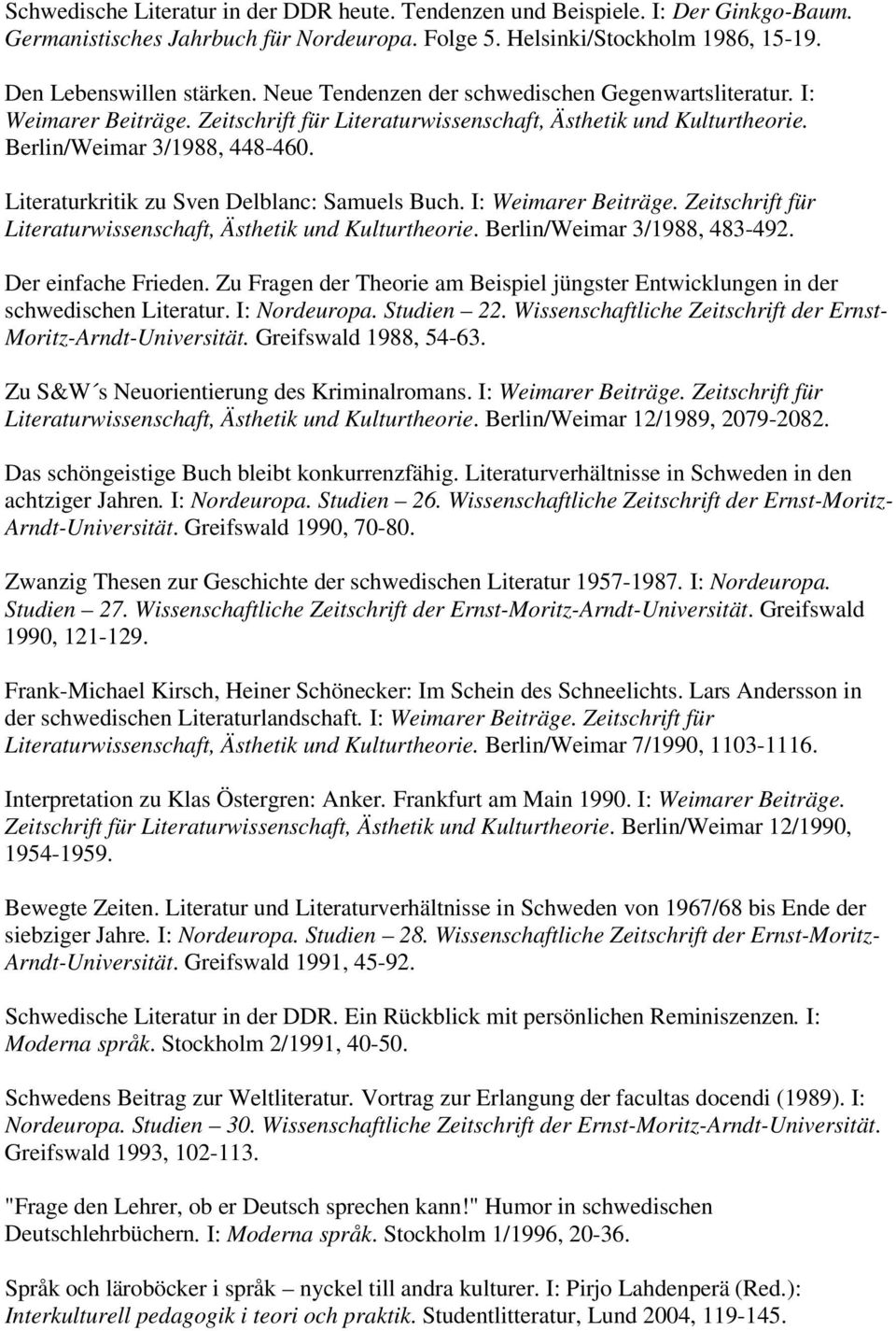 Literaturkritik zu Sven Delblanc: Samuels Buch. I: Weimarer Beiträge. Zeitschrift für Literaturwissenschaft, Ästhetik und Kulturtheorie. Berlin/Weimar 3/1988, 483-492. Der einfache Frieden.