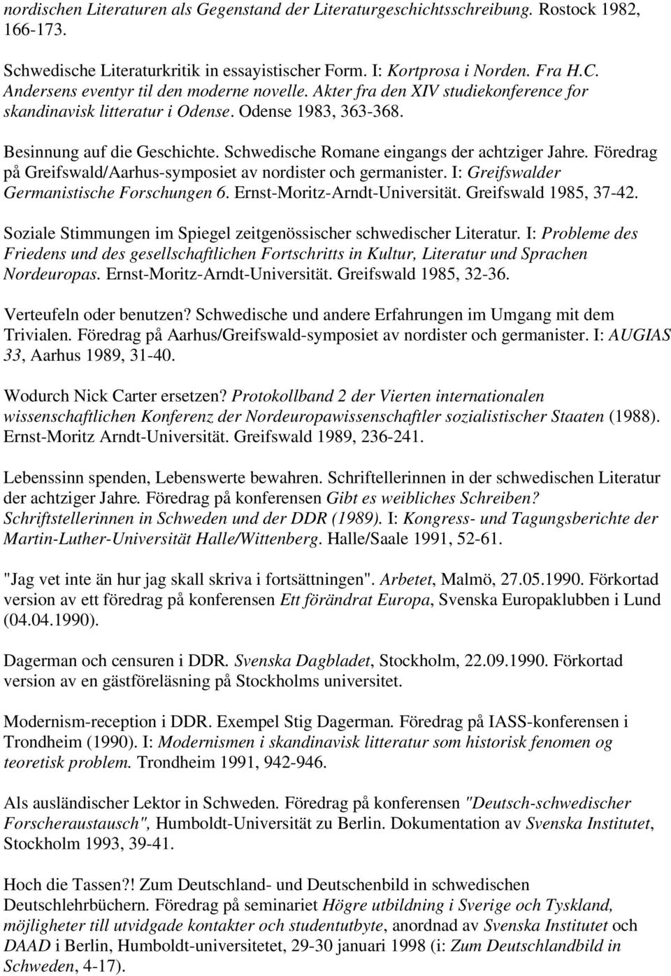 Schwedische Romane eingangs der achtziger Jahre. Föredrag på Greifswald/Aarhus-symposiet av nordister och germanister. I: Greifswalder Germanistische Forschungen 6. Ernst-Moritz-Arndt-Universität.