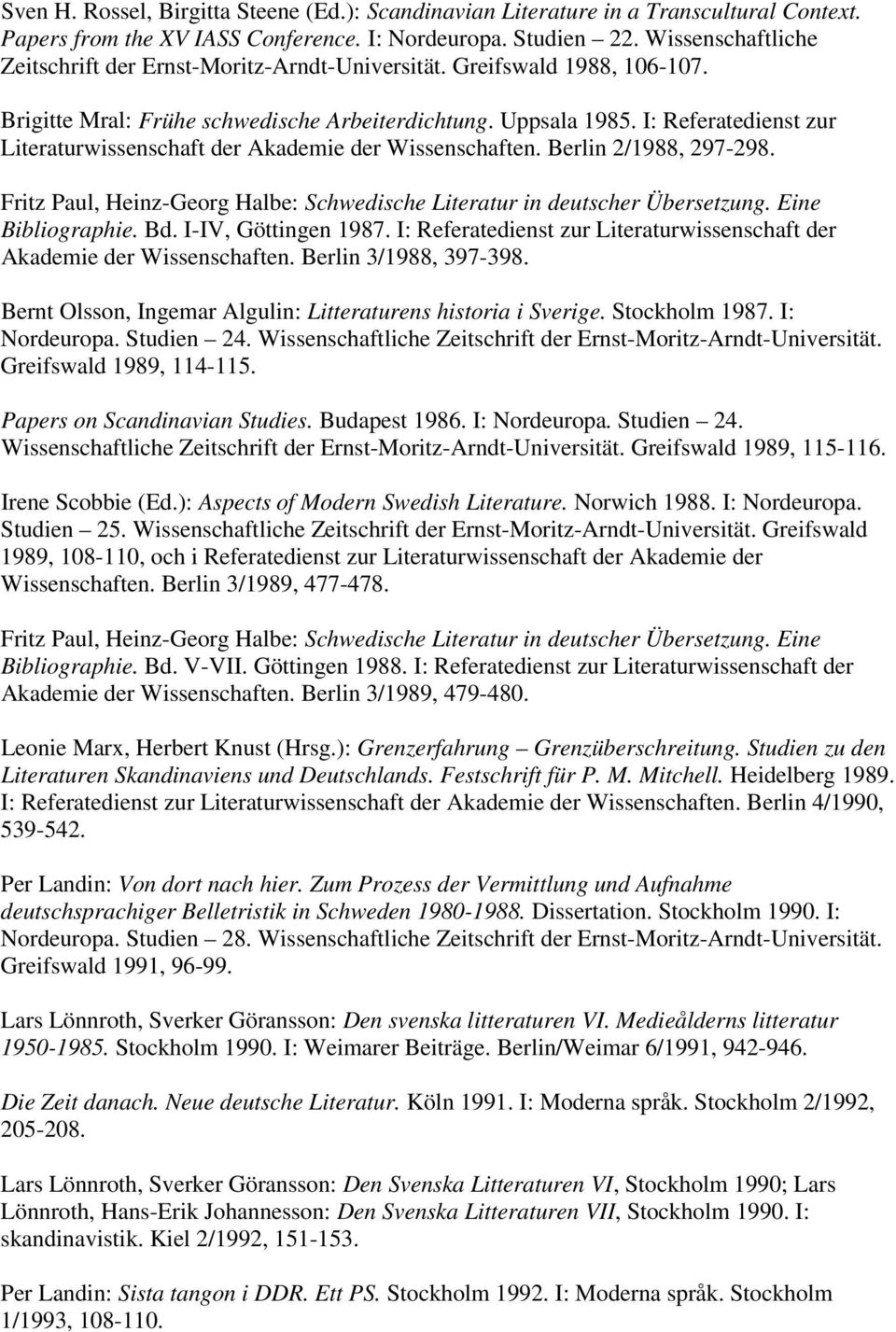 I: Referatedienst zur Literaturwissenschaft der Akademie der Wissenschaften. Berlin 2/1988, 297-298. Fritz Paul, Heinz-Georg Halbe: Schwedische Literatur in deutscher Übersetzung. Eine Bibliographie.