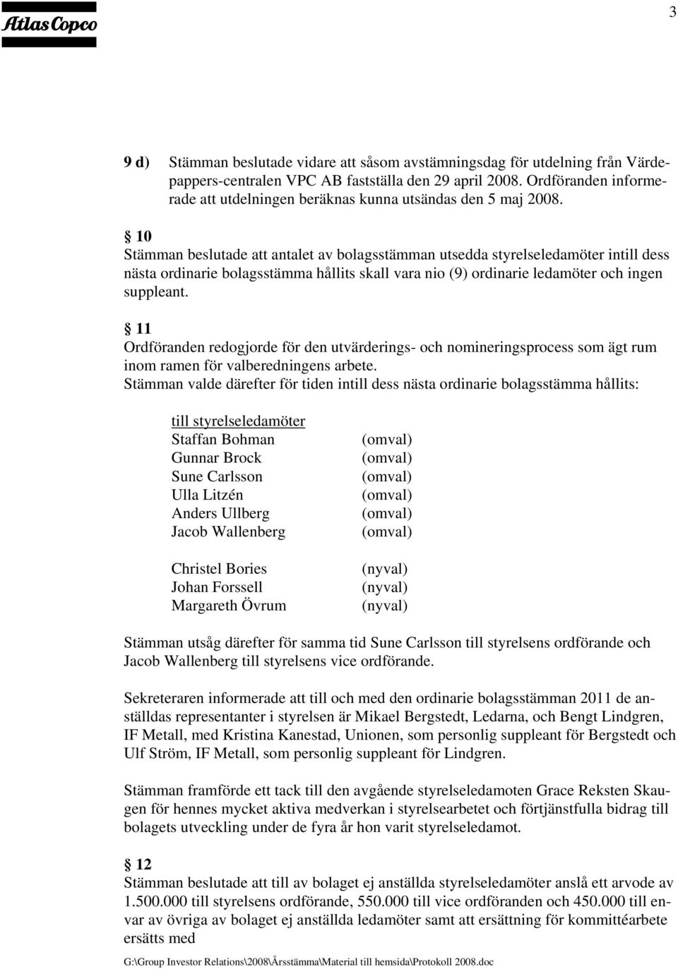 10 Stämman beslutade att antalet av bolagsstämman utsedda styrelseledamöter intill dess nästa ordinarie bolagsstämma hållits skall vara nio (9) ordinarie ledamöter och ingen suppleant.