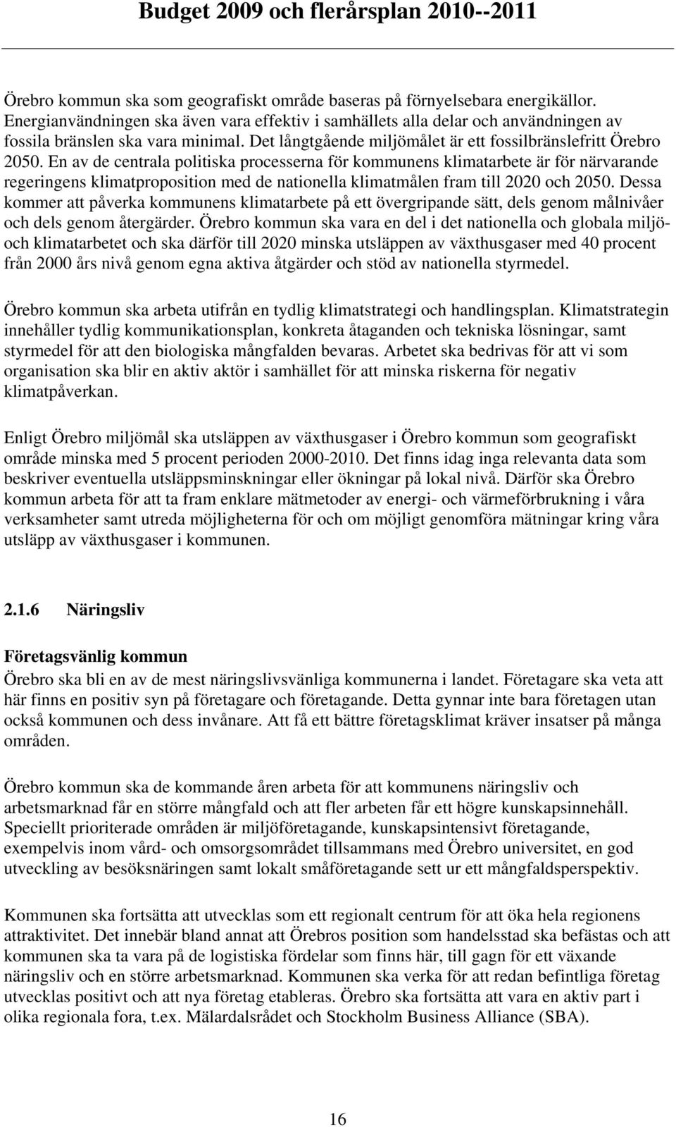 En av de centrala politiska processerna för kommunens klimatarbete är för närvarande regeringens klimatproposition med de nationella klimatmålen fram till 2020 och 2050.