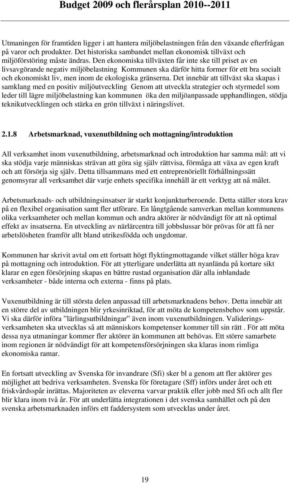 Den ekonomiska tillväxten får inte ske till priset av en livsavgörande negativ miljöbelastning Kommunen ska därför hitta former för ett bra socialt och ekonomiskt liv, men inom de ekologiska