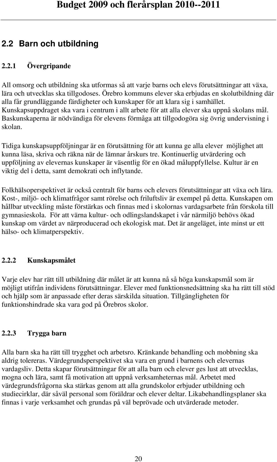 Kunskapsuppdraget ska vara i centrum i allt arbete för att alla elever ska uppnå skolans mål. Baskunskaperna är nödvändiga för elevens förmåga att tillgodogöra sig övrig undervisning i skolan.