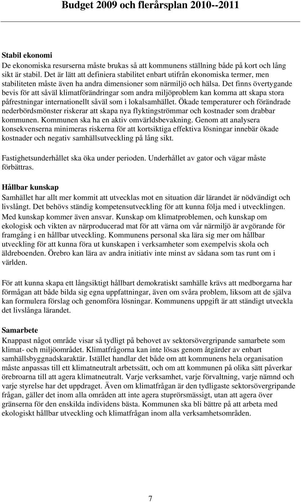 Det finns övertygande bevis för att såväl klimatförändringar som andra miljöproblem kan komma att skapa stora påfrestningar internationellt såväl som i lokalsamhället.