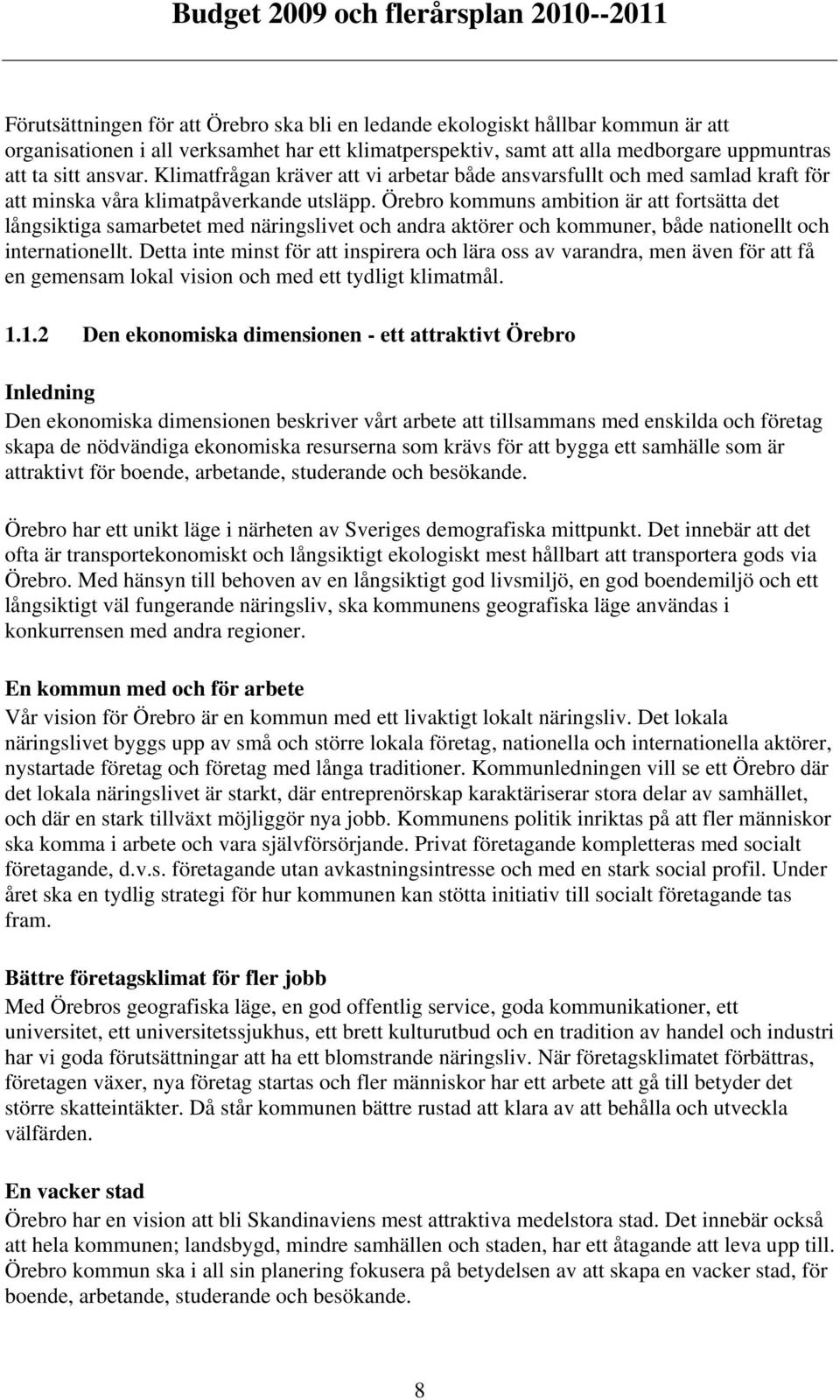 Örebro kommuns ambition är att fortsätta det långsiktiga samarbetet med näringslivet och andra aktörer och kommuner, både nationellt och internationellt.