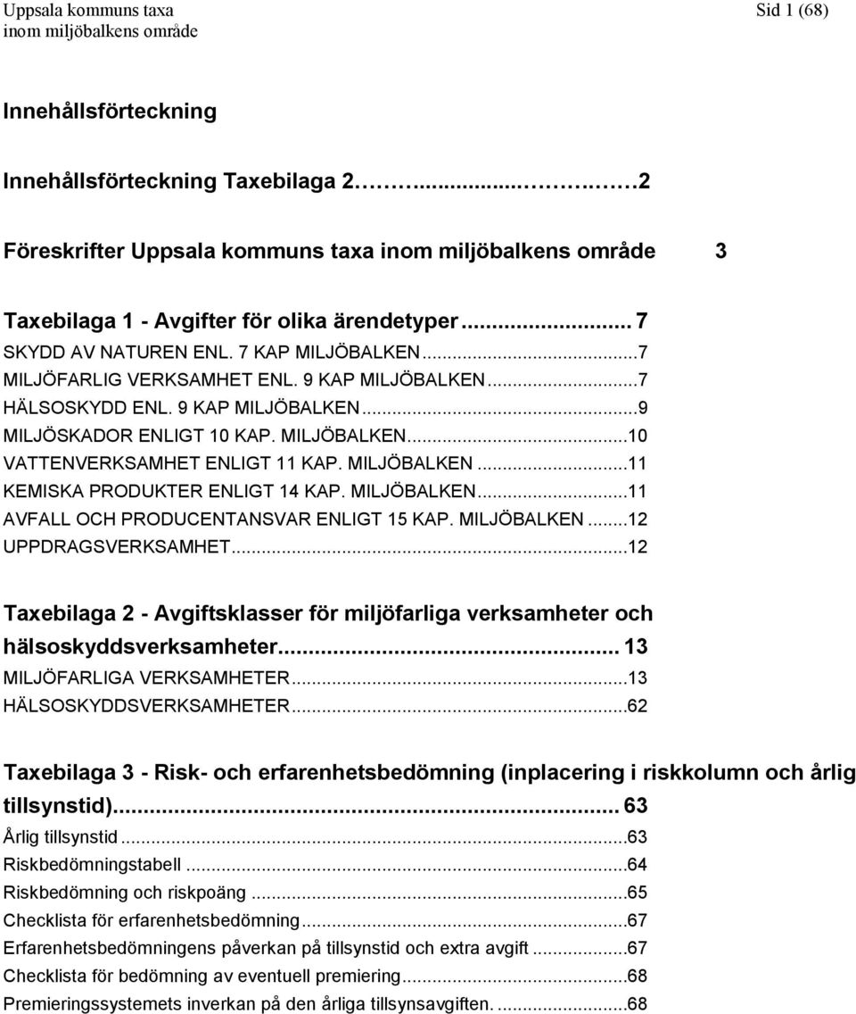 MILJÖBALKEN...11 KEMISKA PRODUKTER ENLIGT 14 KAP. MILJÖBALKEN...11 AVFALL OCH PRODUCENTANSVAR ENLIGT 15 KAP. MILJÖBALKEN...12 UPPDRAGSVERKSAMHET.