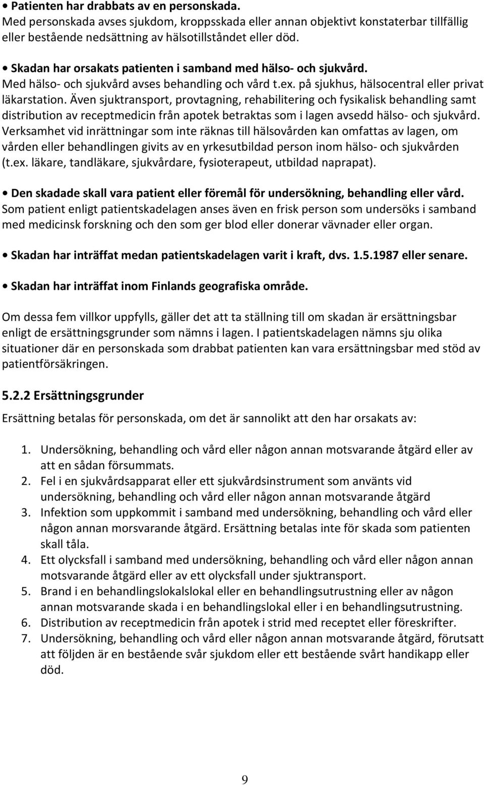 Även sjuktransport, provtagning, rehabilitering och fysikalisk behandling samt distribution av receptmedicin från apotek betraktas som i lagen avsedd hälso- och sjukvård.