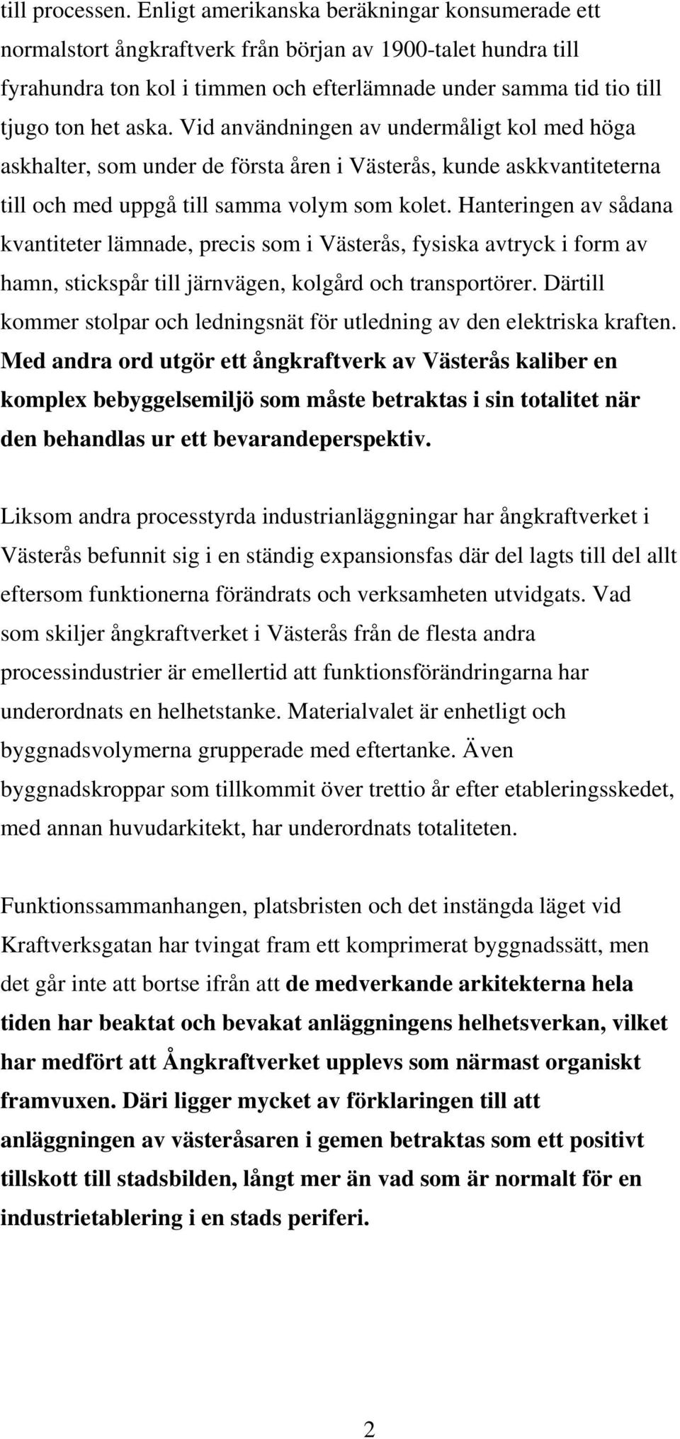 Vid användningen av undermåligt kol med höga askhalter, som under de första åren i Västerås, kunde askkvantiteterna till och med uppgå till samma volym som kolet.