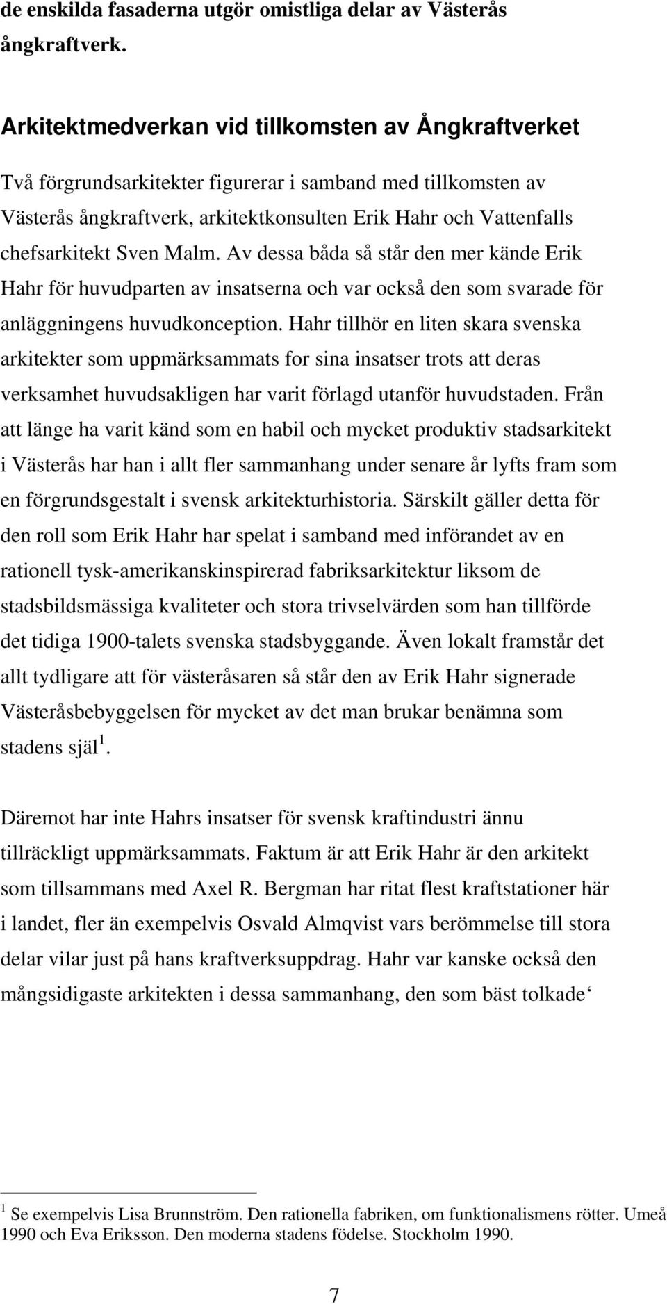 Sven Malm. Av dessa båda så står den mer kände Erik Hahr för huvudparten av insatserna och var också den som svarade för anläggningens huvudkonception.