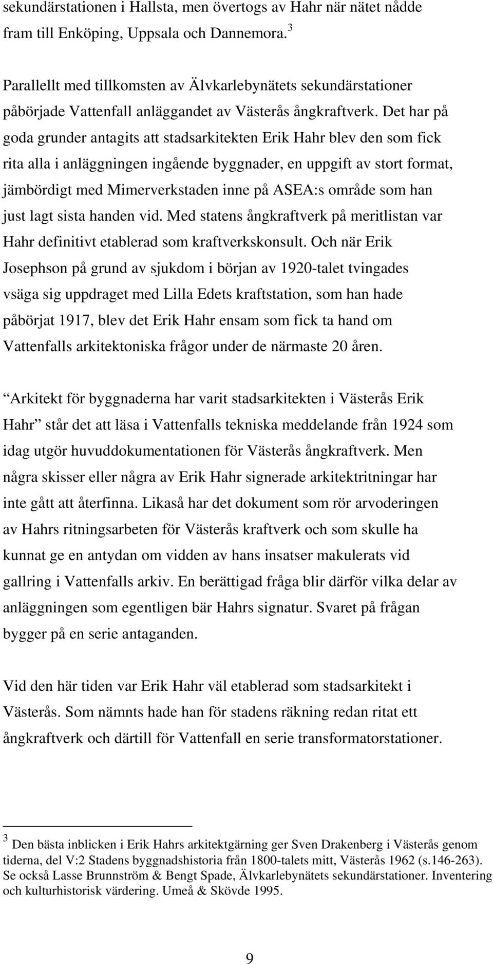 Det har på goda grunder antagits att stadsarkitekten Erik Hahr blev den som fick rita alla i anläggningen ingående byggnader, en uppgift av stort format, jämbördigt med Mimerverkstaden inne på ASEA:s