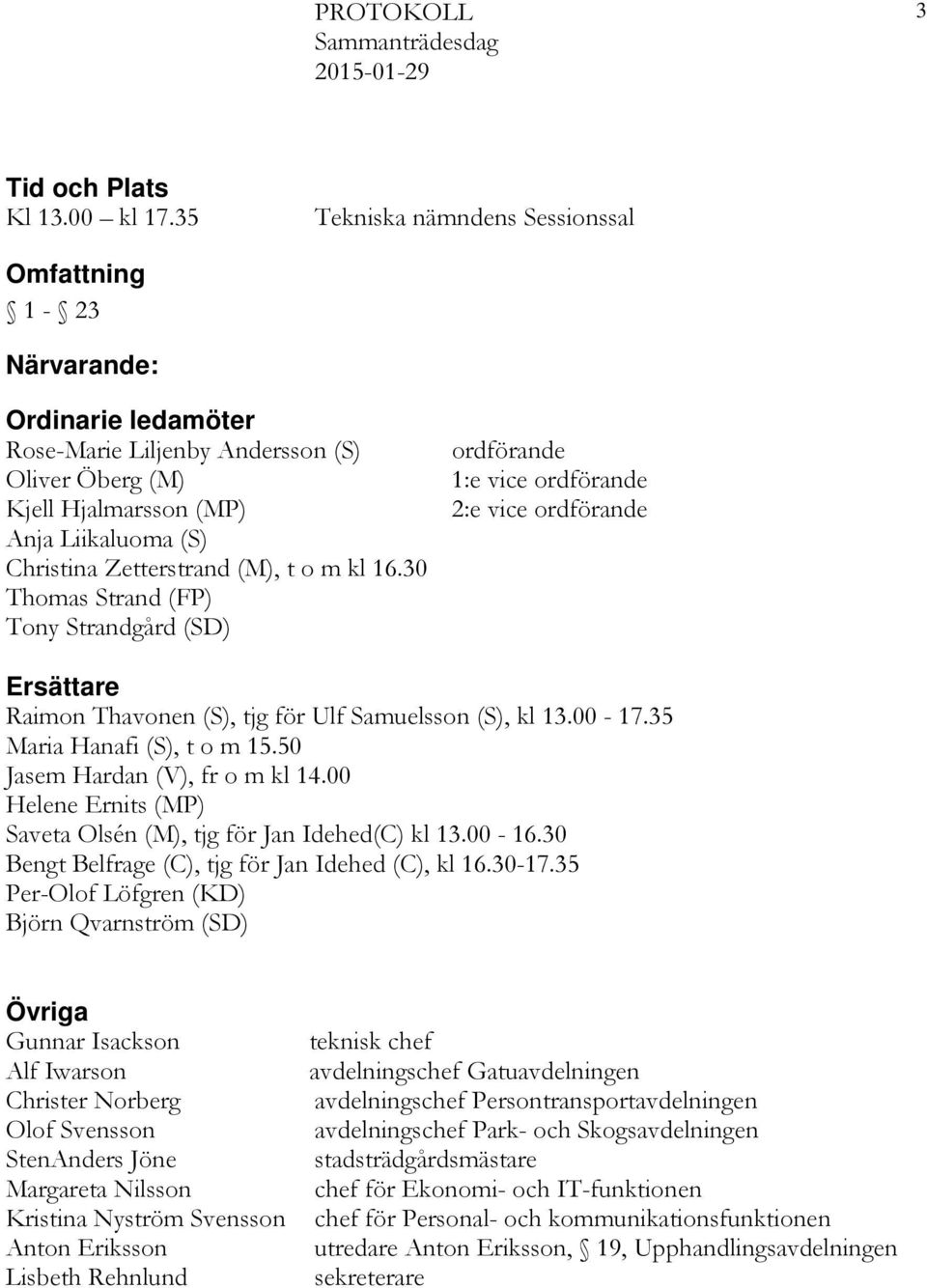 (M), t o m kl 16.30 Thomas Strand (FP) Tony Strandgård (SD) ordförande 1:e vice ordförande 2:e vice ordförande Ersättare Raimon Thavonen (S), tjg för Ulf Samuelsson (S), kl 13.00-17.