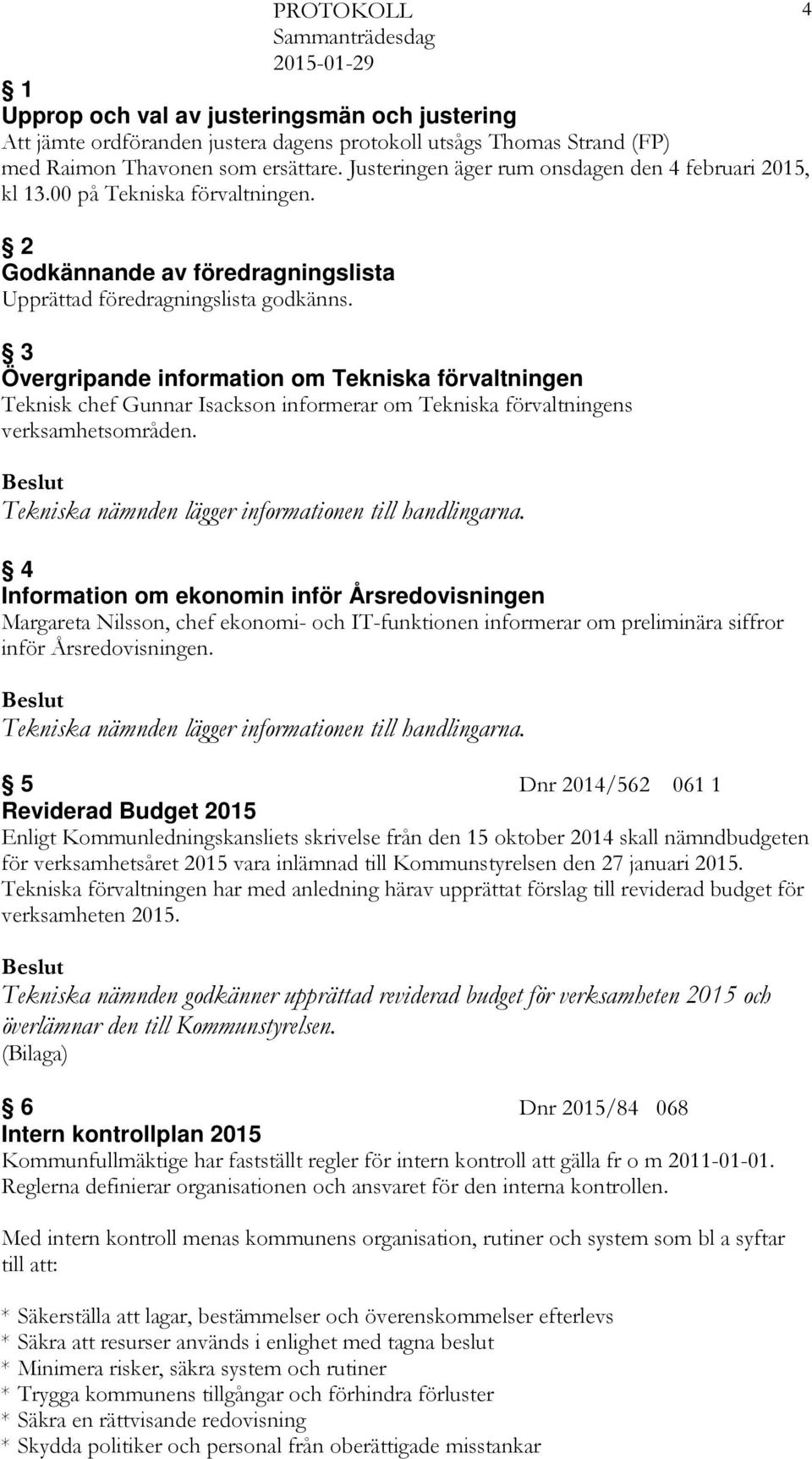 3 Övergripande information om Tekniska förvaltningen Teknisk chef Gunnar Isackson informerar om Tekniska förvaltningens verksamhetsområden. Tekniska nämnden lägger informationen till handlingarna.