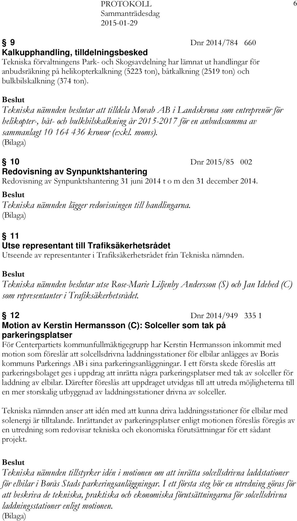 Tekniska nämnden beslutar att tilldela Movab AB i Landskrona som entreprenör för helikopter-, båt- och bulkbilskalkning år 2015-2017 för en anbudssumma av sammanlagt 10 164 436 kronor (exkl. moms).