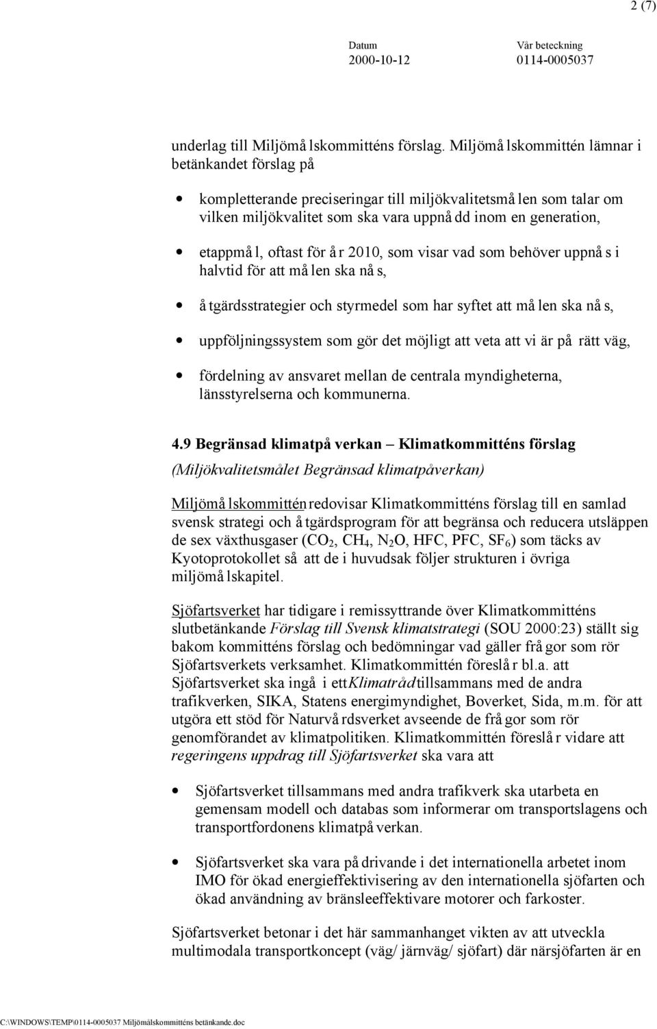 för år 2010, som visar vad som behöver uppnås i halvtid för att målen ska nås, å tgärdsstrategier och styrmedel som har syftet att må len ska nå s, uppföljningssystem som gör det möjligt att veta att