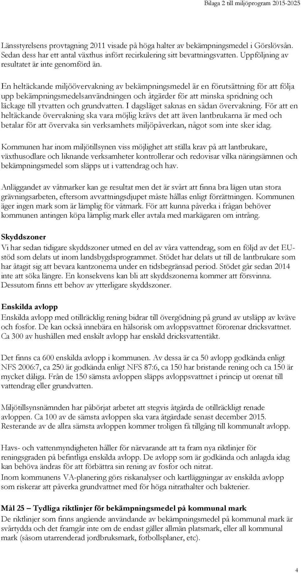 En heltäckande miljöövervakning av bekämpningsmedel är en förutsättning för att följa upp bekämpningsmedelsanvändningen och åtgärder för att minska spridning och läckage till ytvatten och grundvatten.