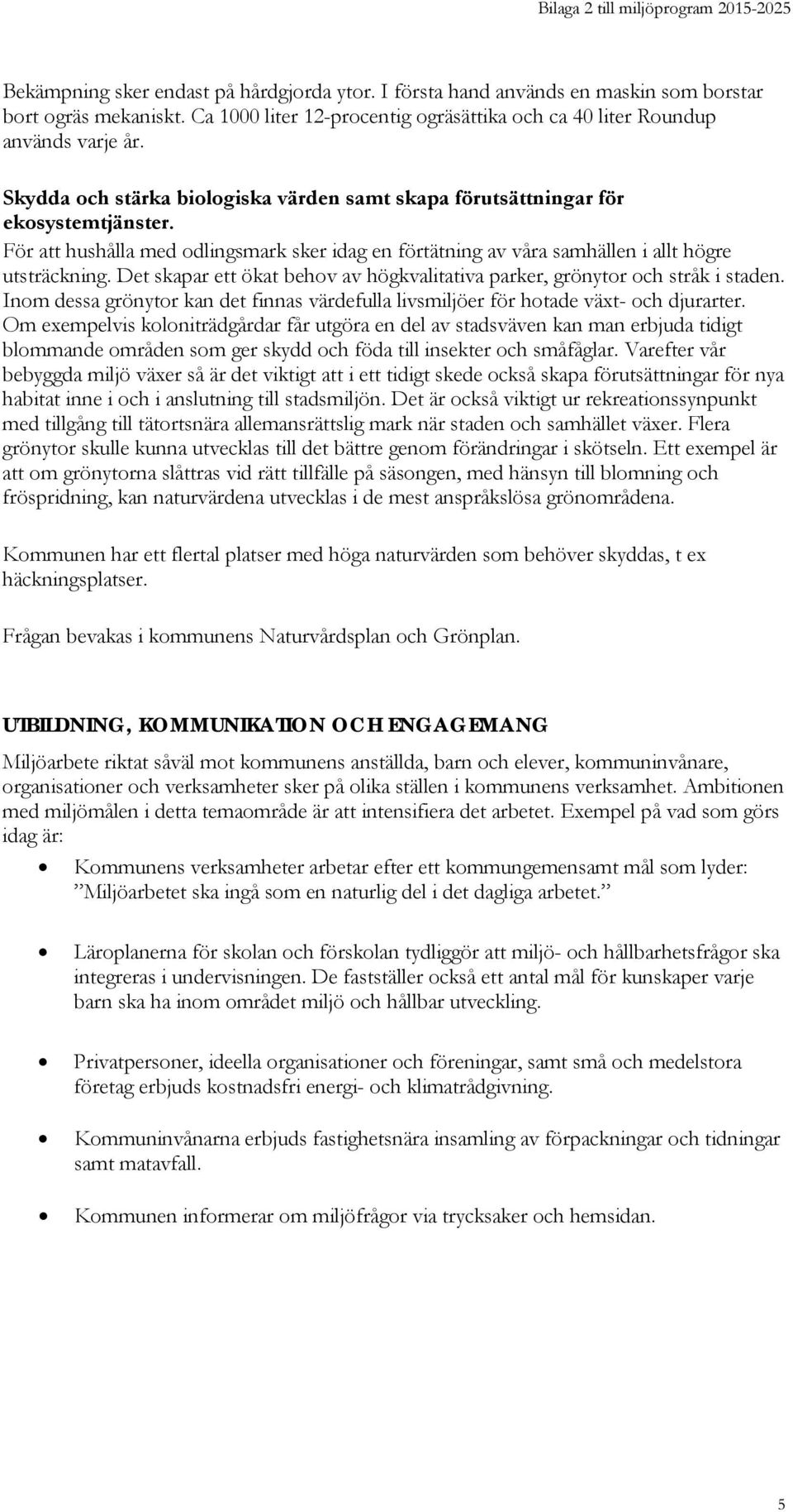 Det skapar ett ökat behov av högkvalitativa parker, grönytor och stråk i staden. Inom dessa grönytor kan det finnas värdefulla livsmiljöer för hotade växt- och djurarter.