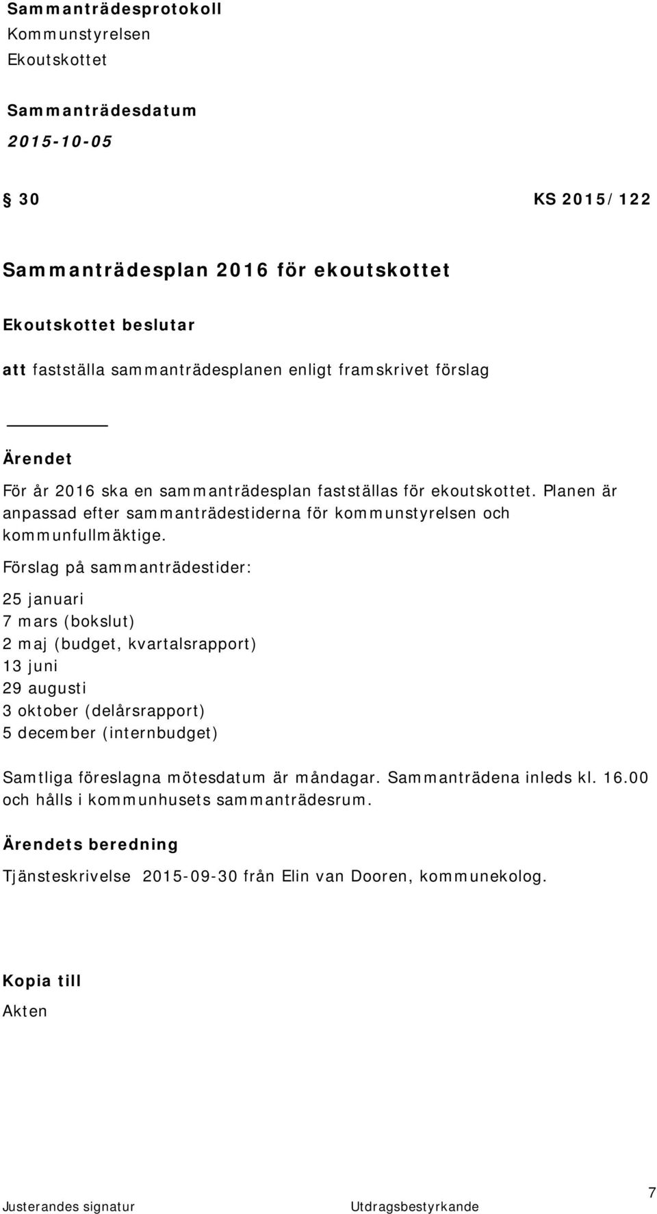 Förslag på sammanträdestider: 25 januari 7 mars (bokslut) 2 maj (budget, kvartalsrapport) 13 juni 29 augusti 3 oktober (delårsrapport) 5 december (internbudget)