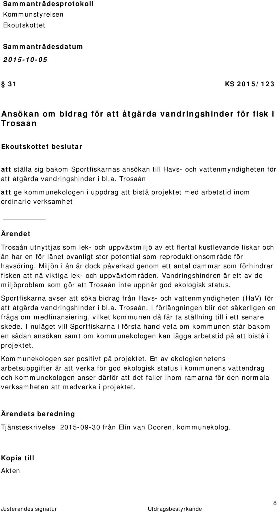 kustlevande fiskar och ån har en för länet ovanligt stor potential som reproduktionsområde för havsöring.