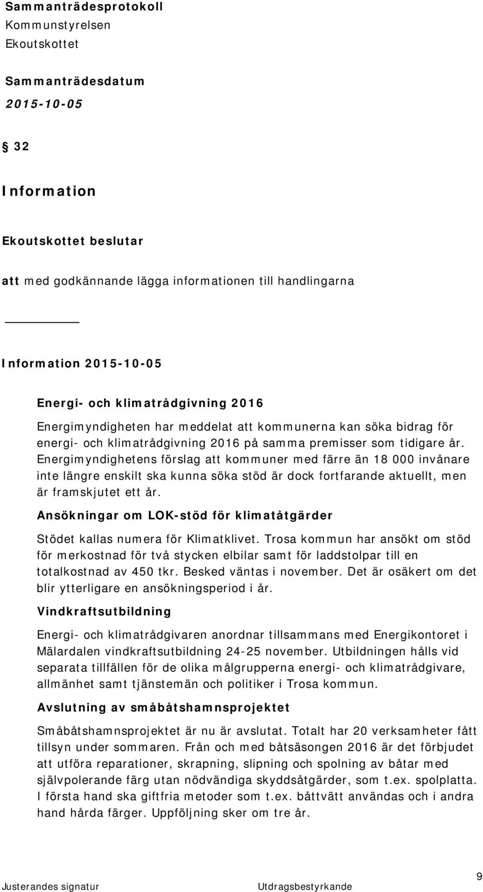 Energimyndighetens förslag att kommuner med färre än 18 000 invånare inte längre enskilt ska kunna söka stöd är dock fortfarande aktuellt, men är framskjutet ett år.