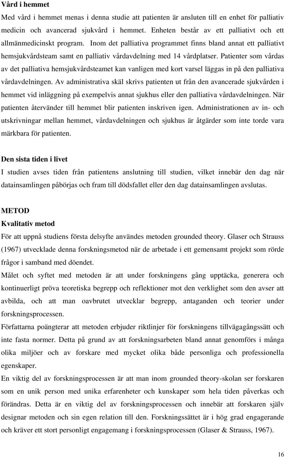 Patienter som vårdas av det palliativa hemsjukvårdsteamet kan vanligen med kort varsel läggas in på den palliativa vårdavdelningen.