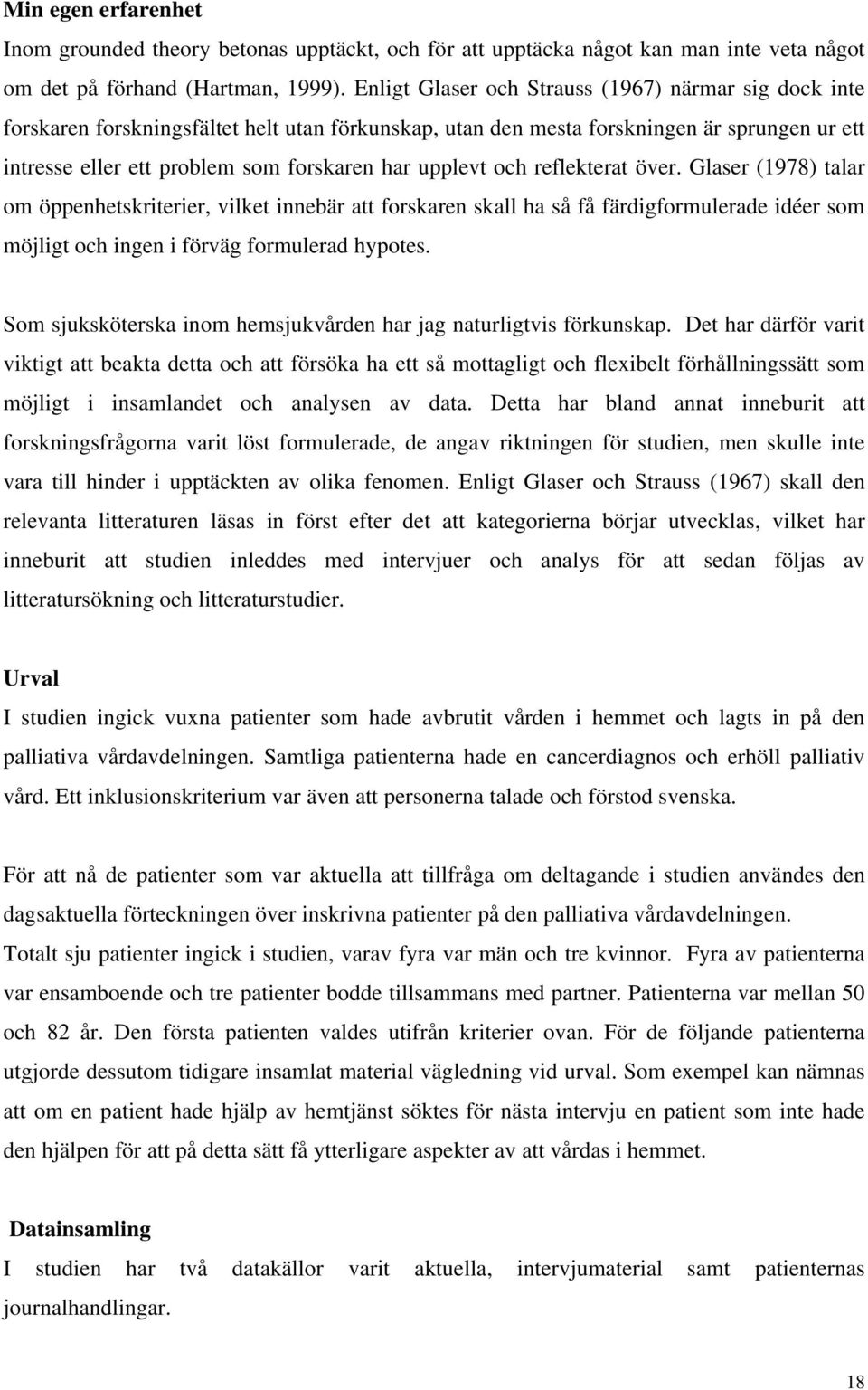 upplevt och reflekterat över. Glaser (1978) talar om öppenhetskriterier, vilket innebär att forskaren skall ha så få färdigformulerade idéer som möjligt och ingen i förväg formulerad hypotes.