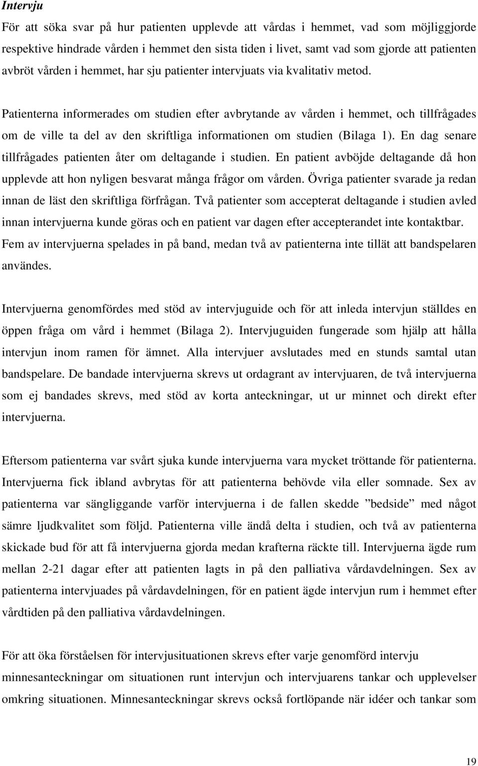 Patienterna informerades om studien efter avbrytande av vården i hemmet, och tillfrågades om de ville ta del av den skriftliga informationen om studien (Bilaga 1).