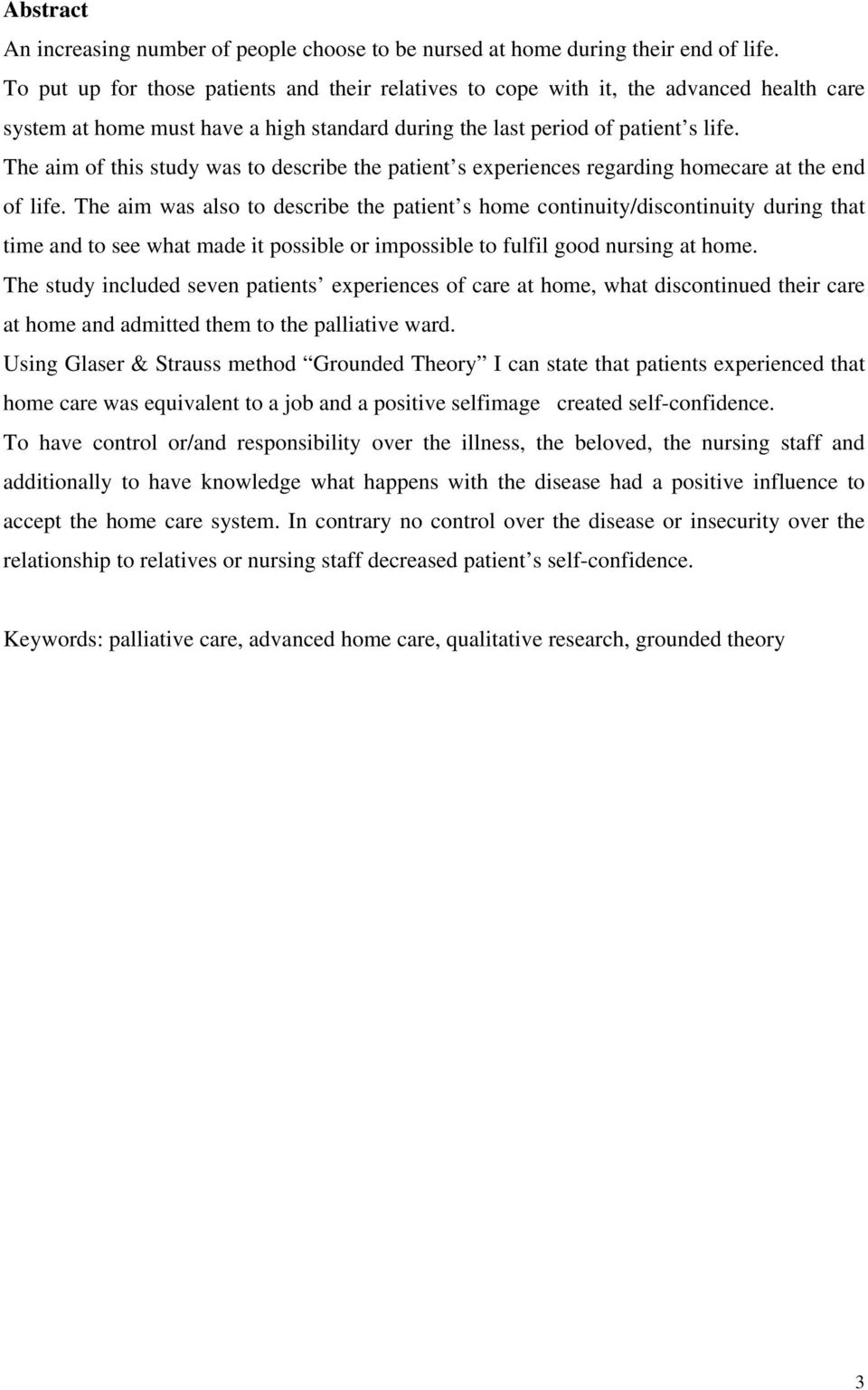 The aim of this study was to describe the patient s experiences regarding homecare at the end of life.