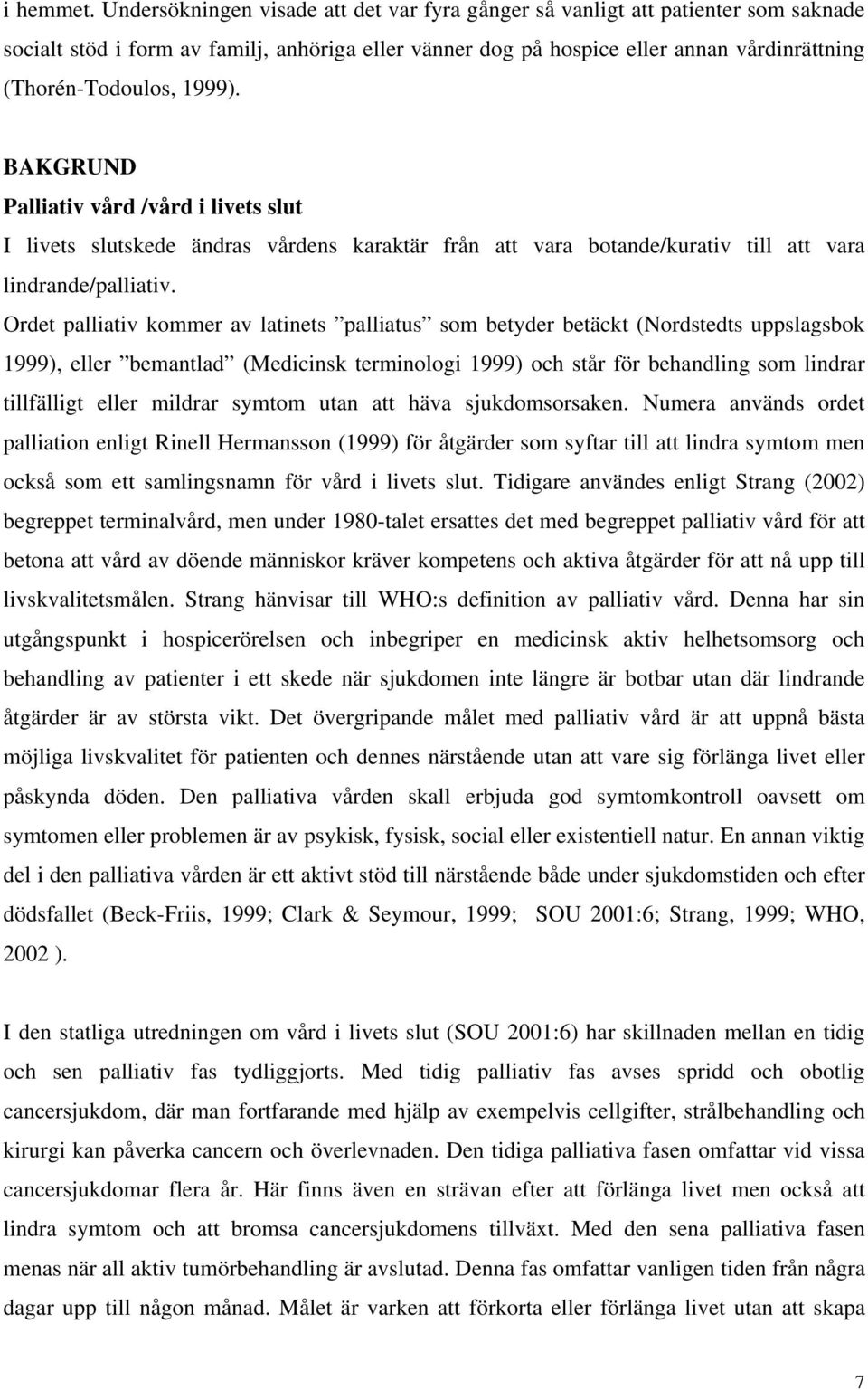 1999). BAKGRUND Palliativ vård /vård i livets slut I livets slutskede ändras vårdens karaktär från att vara botande/kurativ till att vara lindrande/palliativ.