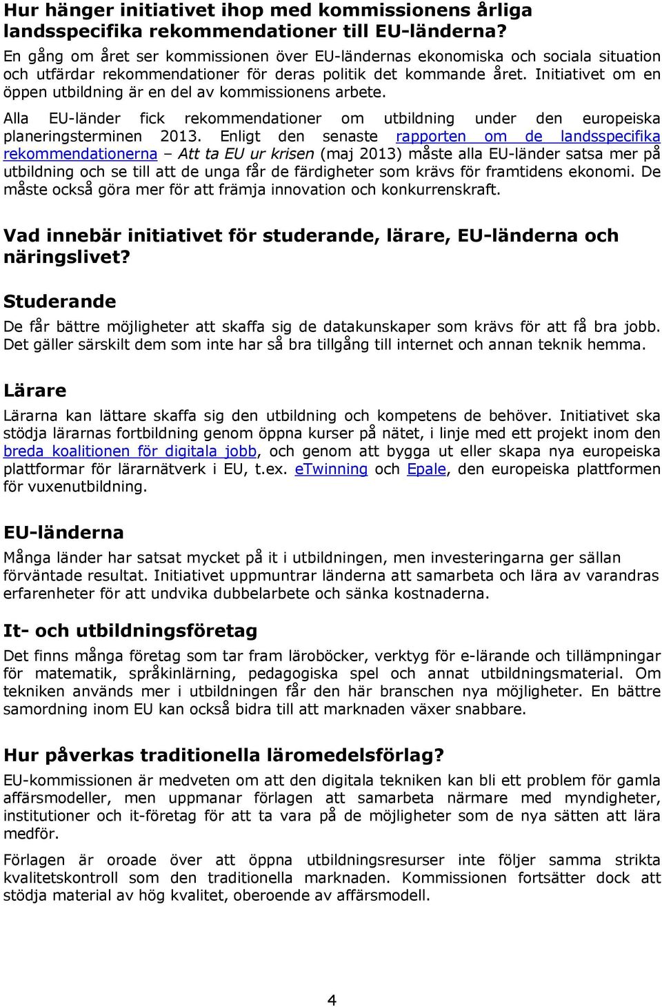 Initiativet om en öppen utbildning är en del av kommissionens arbete. Alla EU-länder fick rekommendationer om utbildning under den europeiska planeringsterminen 2013.