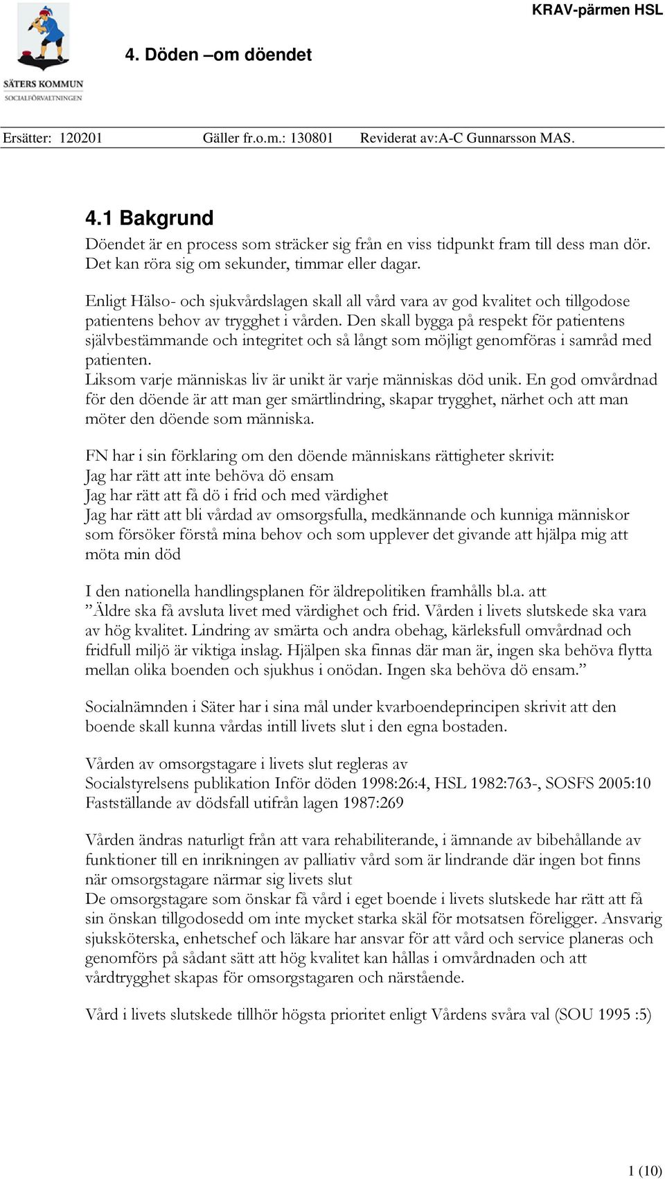 Den skall bygga på respekt för patientens självbestämmande och integritet och så långt som möjligt genomföras i samråd med patienten. Liksom varje människas liv är unikt är varje människas död unik.