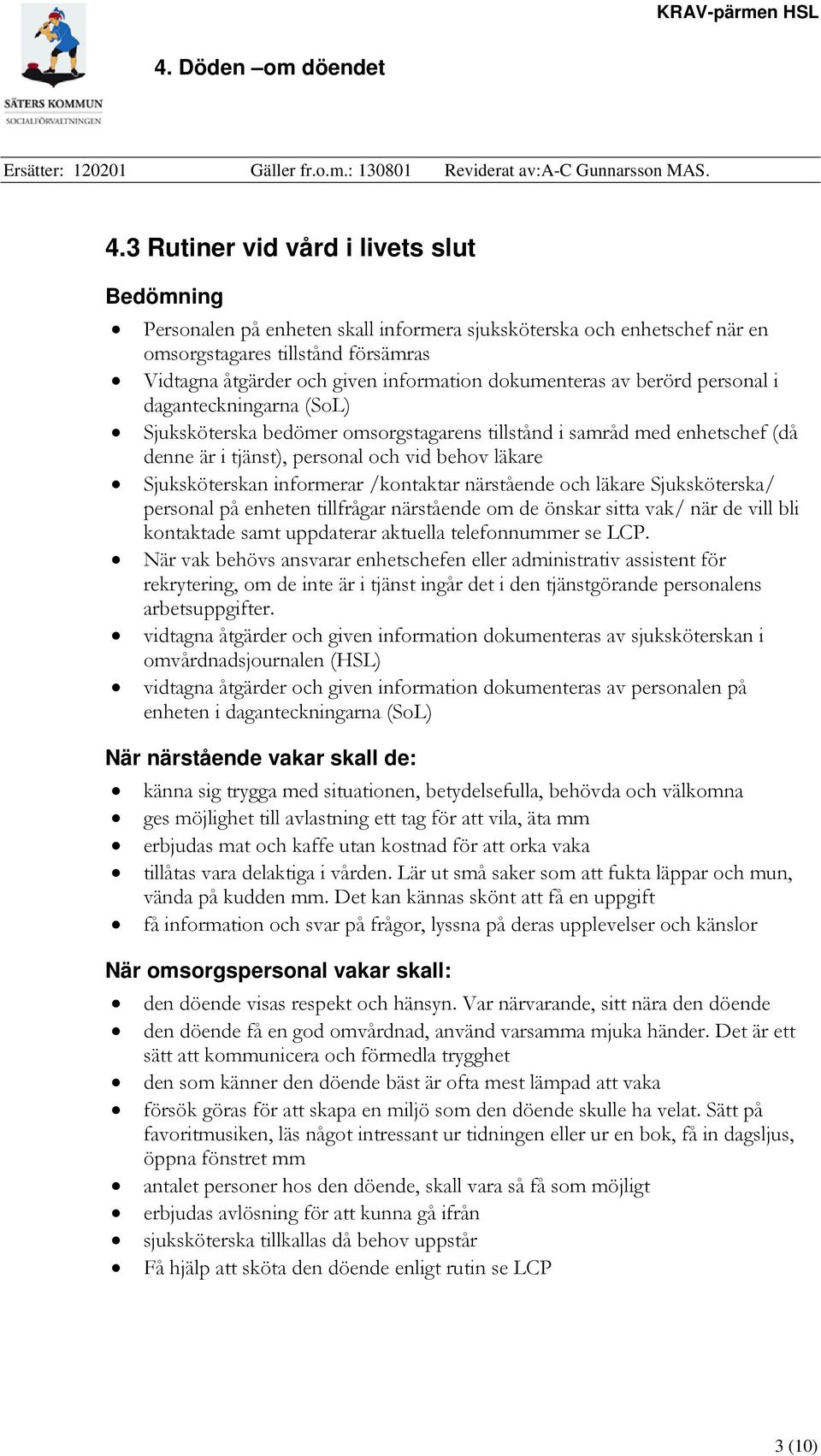 informerar /kontaktar närstående och läkare Sjuksköterska/ personal på enheten tillfrågar närstående om de önskar sitta vak/ när de vill bli kontaktade samt uppdaterar aktuella telefonnummer se LCP.