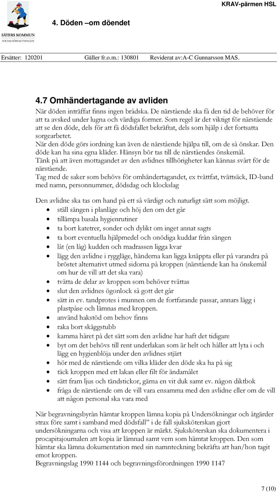 När den döde görs iordning kan även de närstående hjälpa till, om de så önskar. Den döde kan ha sina egna kläder. Hänsyn bör tas till de närståendes önskemål.