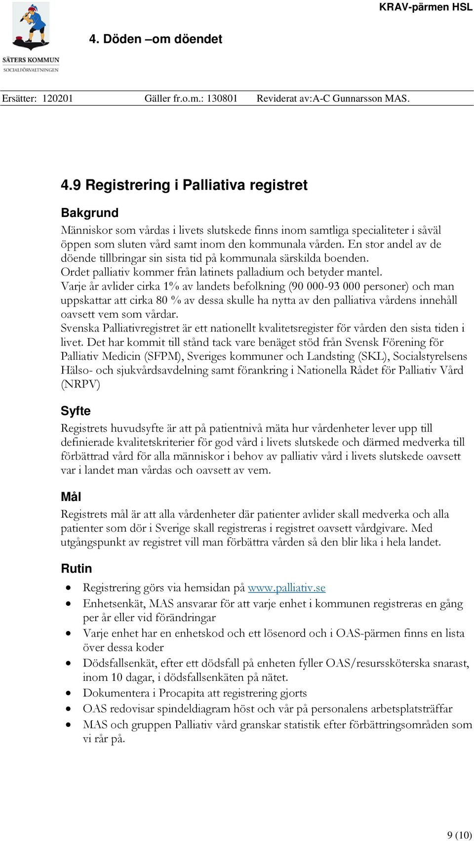 Varje år avlider cirka 1% av landets befolkning (90 000-93 000 personer) och man uppskattar att cirka 80 % av dessa skulle ha nytta av den palliativa vårdens innehåll oavsett vem som vårdar.